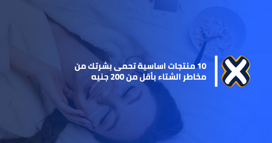 10 منتجات بأقل من 200 جنيه... اساسية للحصول على مكياج يومى وطبيعى يحمى بشرتك من مخاطر الشتاء